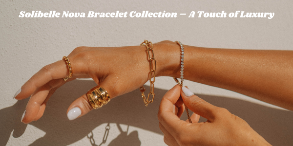 Solibelle Nova Bracelet Collection – A Touch of Luxury